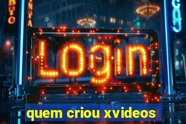 quem criou xvideos